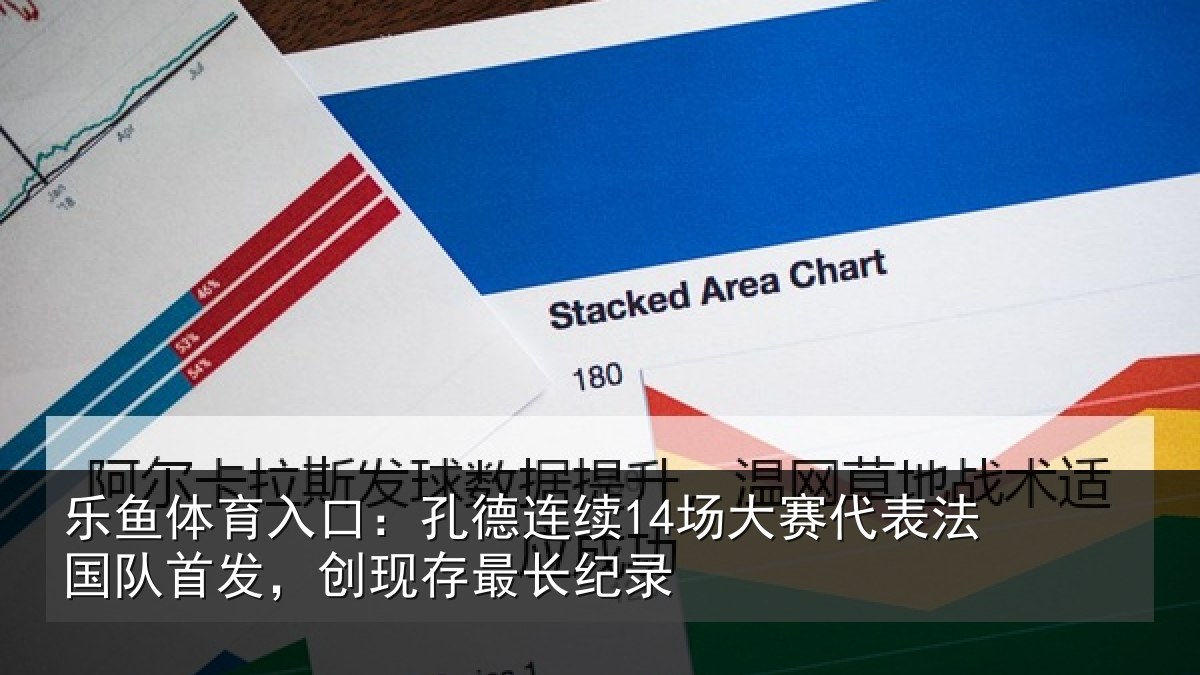 乐鱼体育入口：孔德连续14场大赛代表法国队首发，创现存最长纪录